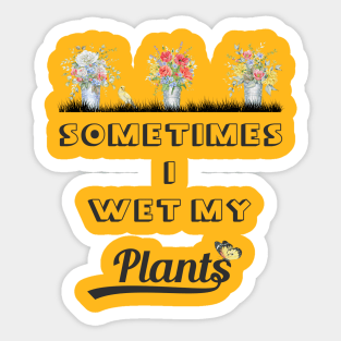 Sometimes I Wet My Plants Sticker